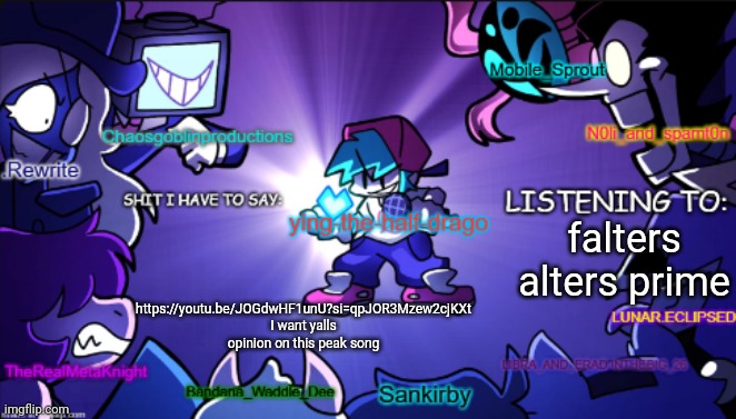 big ass shared temp | https://youtu.be/JOGdwHF1unU?si=qpJOR3Mzew2cjKXt I want yalls opinion on this peak song; falters alters prime | image tagged in big ass shared temp | made w/ Imgflip meme maker