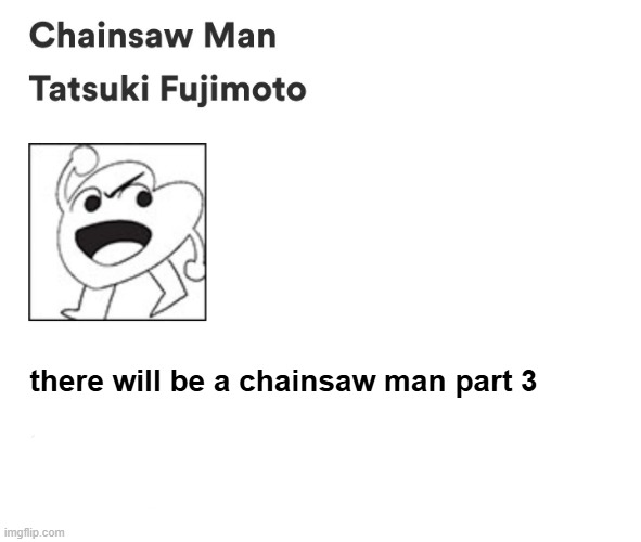 there will be a chainsaw man part 3 | made w/ Imgflip meme maker