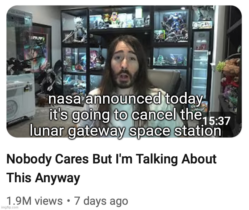 Nobody cares but I'm talking about this anyway | nasa announced today it's going to cancel the lunar gateway space station | image tagged in nobody cares but i'm talking about this anyway | made w/ Imgflip meme maker