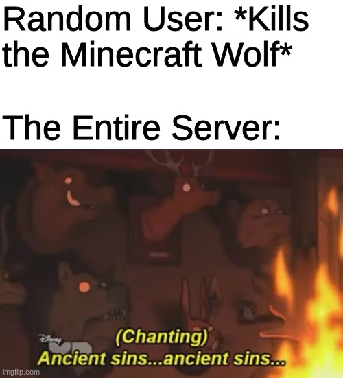 The Forbidden Action of Minecraft | Random User: *Kills the Minecraft Wolf*; The Entire Server: | image tagged in ancient sins,minecraft,gravity falls | made w/ Imgflip meme maker