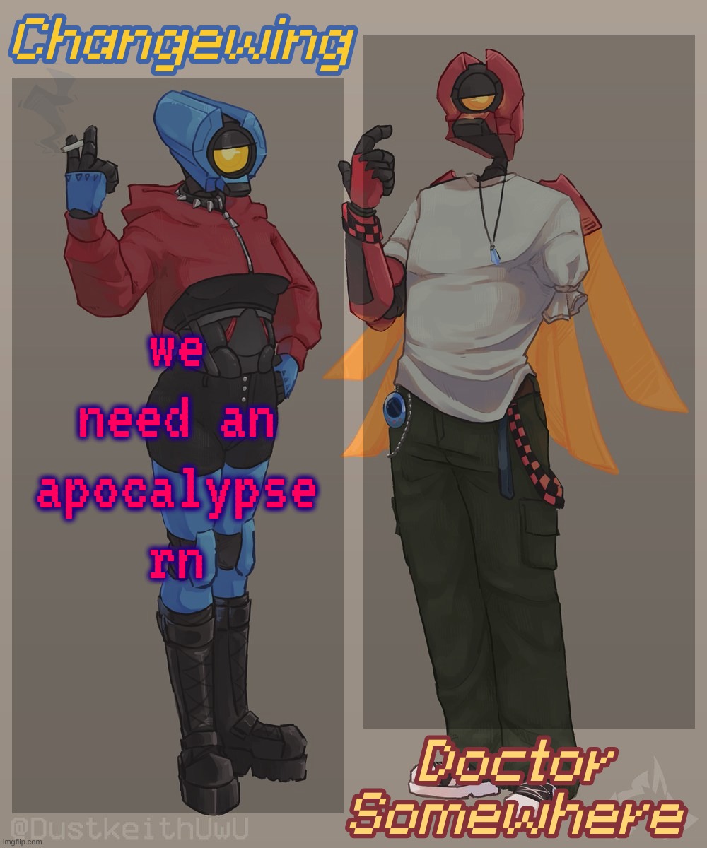 oh to spend the rest of my days living like a rat with the rest of humanity's survivors on the back of an earthmover | we need an apocalypse rn | image tagged in changewing doctor somewhere ultrakill shared template 2 | made w/ Imgflip meme maker