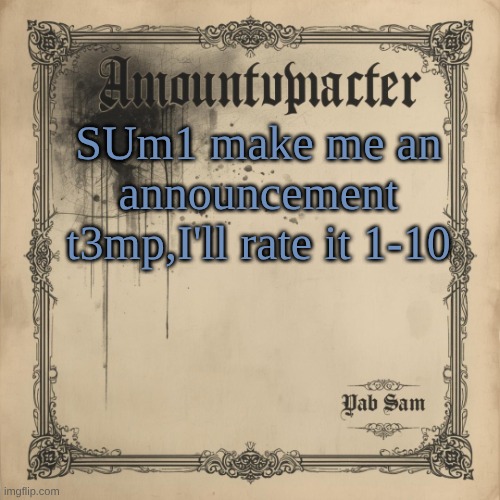 Sams Luxembourgish Temp:3 | SUm1 make me an announcement t3mp,I'll rate it 1-10 | image tagged in sams luxembourgish temp 3 | made w/ Imgflip meme maker