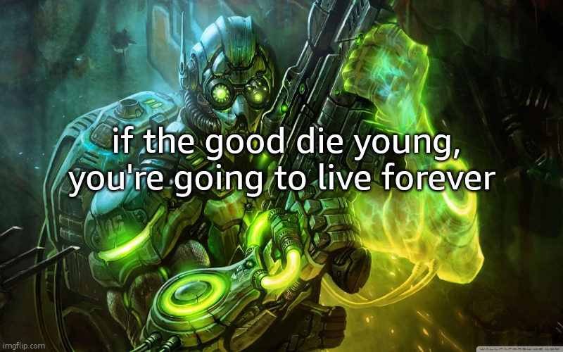 StarCraft Ghost | if the good die young, you're going to live forever | image tagged in starcraft ghost | made w/ Imgflip meme maker