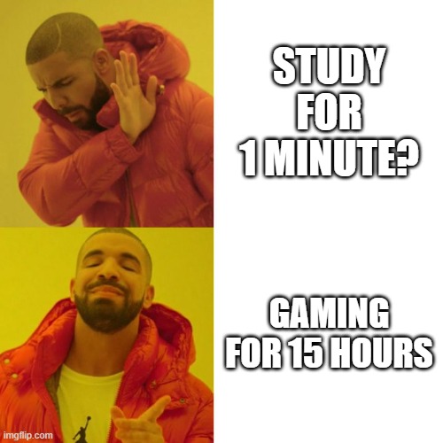 Gaming for Life (Remaked) | Study for 1 minute? Gaming for 15 hours | image tagged in drake blank | made w/ Imgflip meme maker