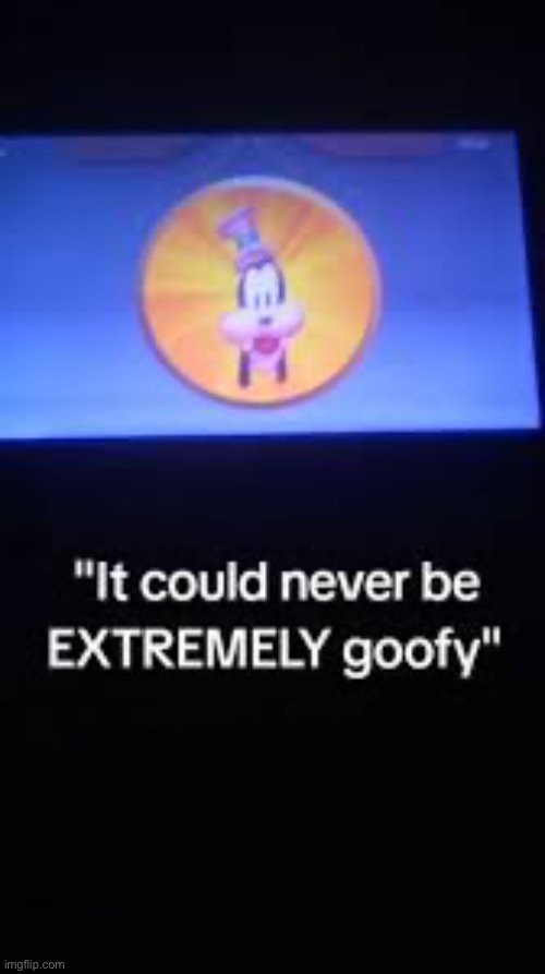 “it could never be extremely goofy” | image tagged in repost,memes | made w/ Imgflip meme maker