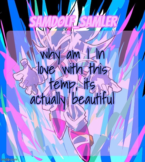 sam's temp (THANKS STREET RAT!) | why am I In love with this temp, its actually beautiful | image tagged in sam's temp thanks street rat | made w/ Imgflip meme maker