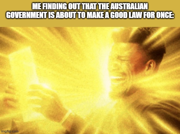Been a while since that's happened. | me finding out that the Australian government is about to make a good law for once: | image tagged in jimmy butler peak,memes,funny,australia,politics | made w/ Imgflip meme maker