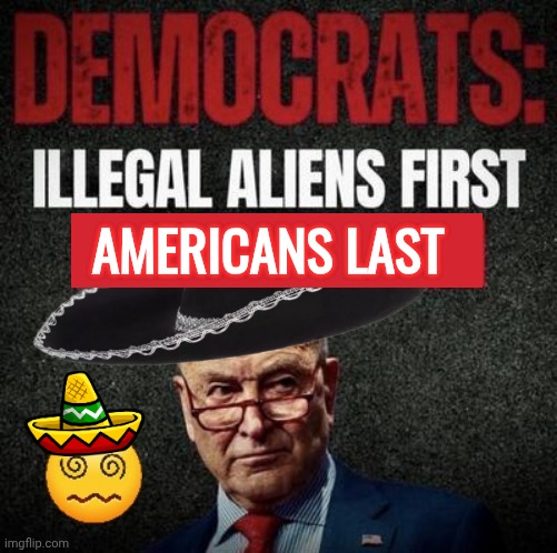 Cuck Scummer puts Illegals First | Americans Last | image tagged in chuck schumer,illegals,first | made w/ Imgflip meme maker