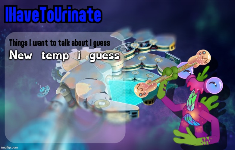 g | New temp i guess | image tagged in ihavetourinate announcement template | made w/ Imgflip meme maker