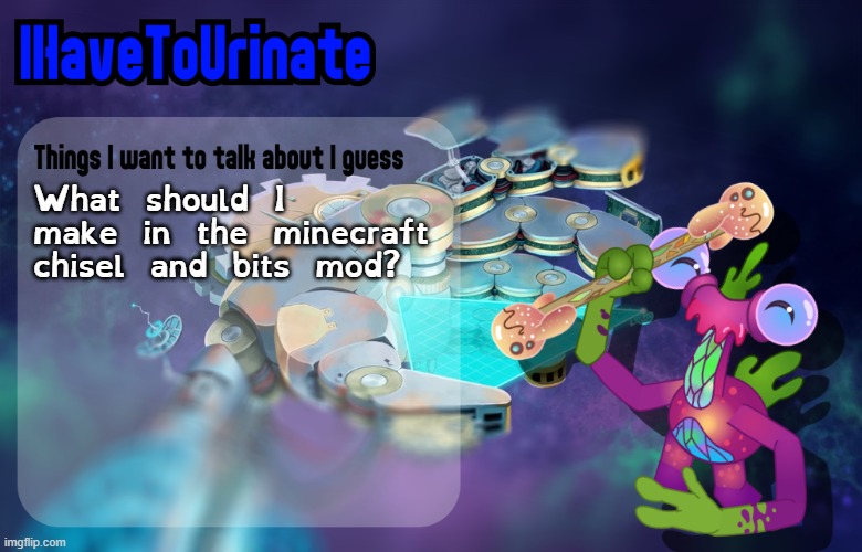 IHaveToUrinate Announcement Template | What should I make in the minecraft chisel and bits mod? | image tagged in ihavetourinate announcement template | made w/ Imgflip meme maker