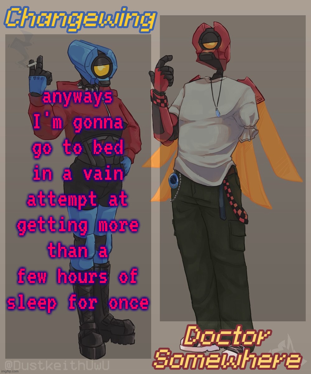 otherwise I genuinely might stop functioning | anyways I'm gonna go to bed in a vain attempt at getting more than a few hours of sleep for once | image tagged in changewing doctor somewhere ultrakill shared template 2 | made w/ Imgflip meme maker