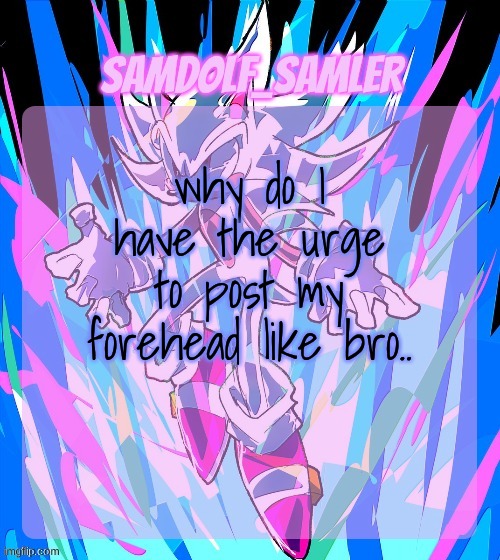 If I post it, ik ppl will play like 5 rounds of tictactoe on it | why do I have the urge to post my forehead like bro.. | image tagged in sam's temp thanks street rat | made w/ Imgflip meme maker