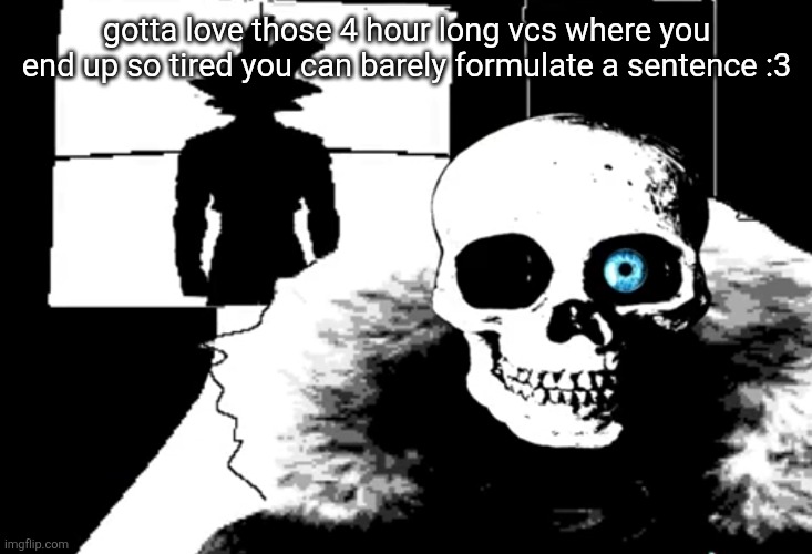 I heard you're pretty strong... | gotta love those 4 hour long vcs where you end up so tired you can barely formulate a sentence :3 | image tagged in i heard you're pretty strong | made w/ Imgflip meme maker