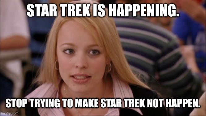 Its Not Going To Happen Meme | Star Trek is happening. Stop trying to make Star Trek not happen. | image tagged in memes,its not going to happen | made w/ Imgflip meme maker