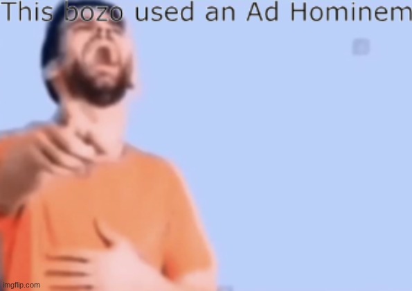 ad hominem | image tagged in ad hominem | made w/ Imgflip meme maker
