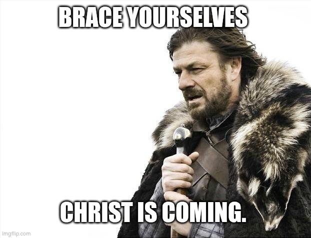 The waiting is upon us. | Brace yourselves; Christ is Coming. | image tagged in memes,brace yourselves x is coming,christianity,jesus christ,waiting | made w/ Imgflip meme maker