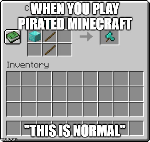 minecraft but... part 2 | when you play pirated minecraft; "This is normal" | image tagged in synthesis | made w/ Imgflip meme maker