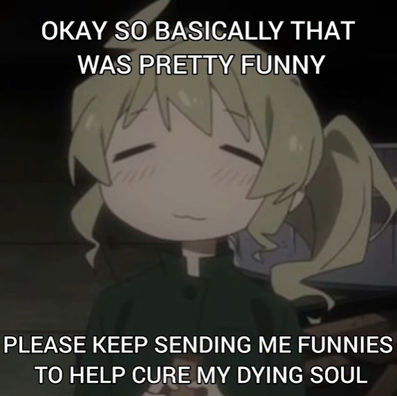 please keep sending me funnies to help cure my dying soul Blank Meme Template