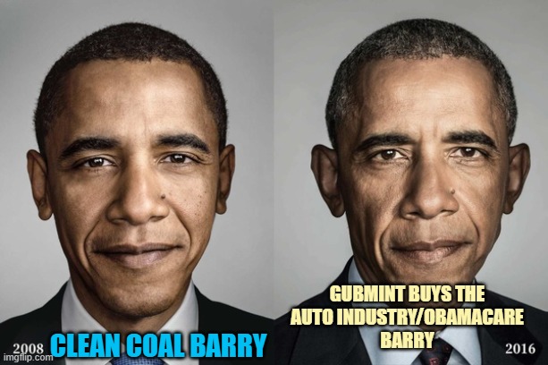 Obama 2008 2016 | Clean Coal Barry Gubmint buys the
auto industry/Obamacare
Barry | image tagged in obama 2008 2016 | made w/ Imgflip meme maker