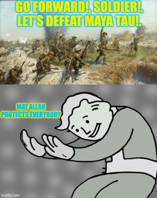 V. BOY May Allah | GO FORWARD!, Soldier!, Let's Defeat MAYA TAU!. May Allah Protects Everybody | image tagged in may allah protect,vaul boy,battle of somme | made w/ Imgflip meme maker