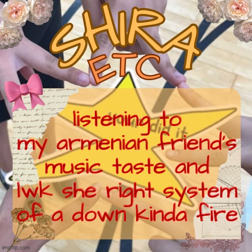 shira’s best temp | listening to my armenian friend’s music taste and lwk she right system of a down kinda fire | image tagged in shira s best temp | made w/ Imgflip meme maker