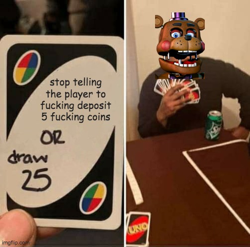 ROCKSTAR FREDDY STOP THIS BAD*SS HABIT | stop telling the player to fucking deposit 5 fucking coins | image tagged in memes,uno draw 25 cards,rockstar,freddy,stop it | made w/ Imgflip meme maker