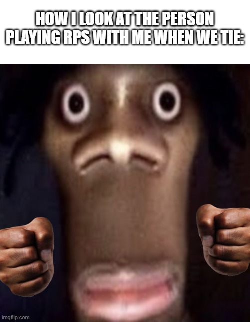 Quandale dingle | How I look at the person playing rps with me when we tie: | image tagged in quandale dingle,memes,funny,funny memes,absolute cinema,lmao | made w/ Imgflip meme maker