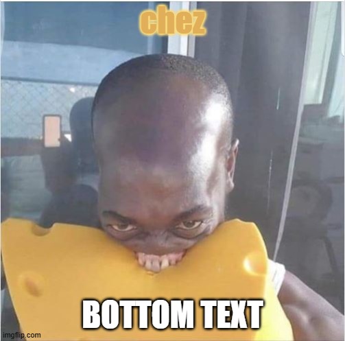 Bite Me | chez; BOTTOM TEXT | image tagged in cheez,bottom text,pov,memes,funny,funny memes | made w/ Imgflip meme maker