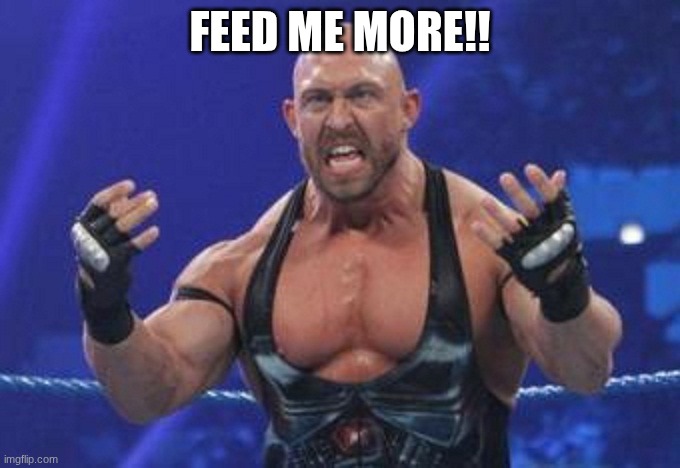 Ryback | FEED ME MORE!! | image tagged in ryback | made w/ Imgflip meme maker