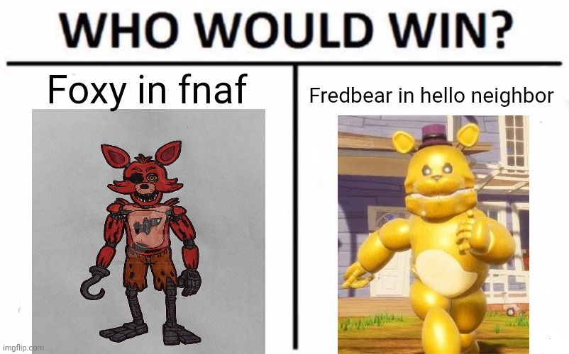 Who Would Win? | Foxy in fnaf; Fredbear in hello neighbor | image tagged in memes,who would win,fnaf,fnaf movie,videogames | made w/ Imgflip meme maker