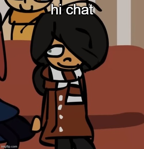 maya | hi chat | image tagged in maya | made w/ Imgflip meme maker