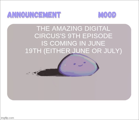 morning guys | The Amazing Digital Circus's 9th episode is coming in June 19th (either June or July) | image tagged in petrock's temp | made w/ Imgflip meme maker