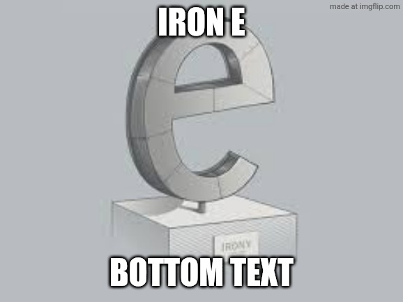 E | Iron E Bottom text | image tagged in e | made w/ Imgflip meme maker