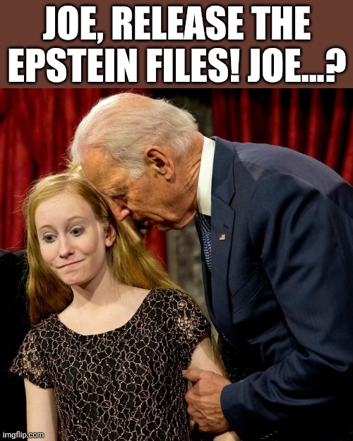 Creepy Joe | Joe, release the Epstein files! Joe...? | image tagged in creepy joe | made w/ Imgflip meme maker