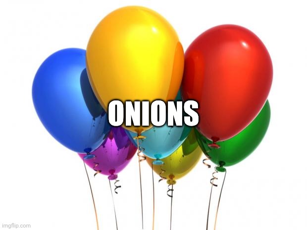 Yay | Onions | image tagged in happybirthday,onion,onions,memes,vegetable,balloon | made w/ Imgflip meme maker