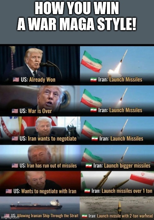 The war is almost won | How you win a war maga style! | image tagged in iran,middle east,maga,trump,epstein,nevertrump | made w/ Imgflip meme maker