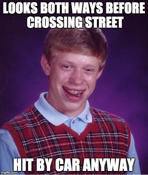 Bad Luck Brian Meme | LOOKS BOTH WAYS BEFORE CROSSING STREET HIT BY CAR ANYWAY | image tagged in memes,bad luck brian | made w/ Imgflip meme maker