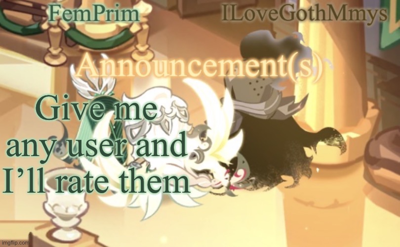 I’m bored as hell rn | Give me any user and I’ll rate them | image tagged in femprim and ilovegothmmys shared anno temp | made w/ Imgflip meme maker