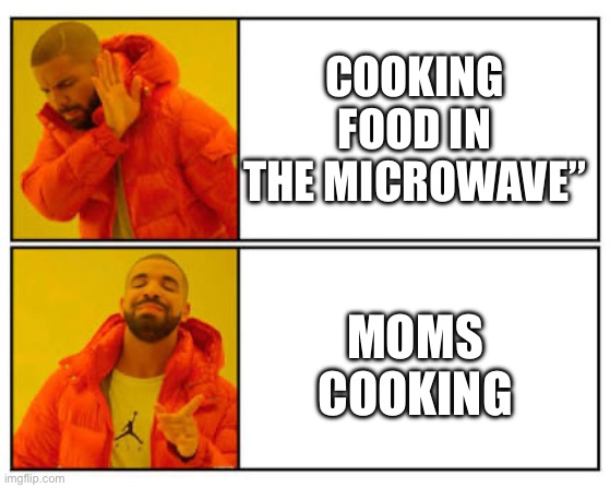 No - Yes | Cooking food in the microwave”; moms cooking | image tagged in no - yes,fun | made w/ Imgflip meme maker