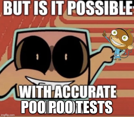 BUT IS IT POSSIBLE WITH ACCURATE HITBOXES | Poo poo tests | image tagged in but is it possible with accurate hitboxes | made w/ Imgflip meme maker
