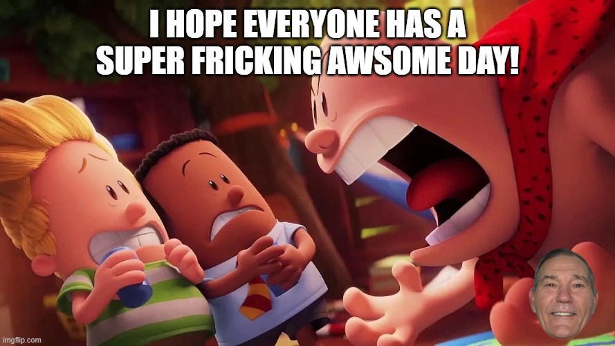 have a super fricking awesome day | I hope everyone has a super fricking awsome day! | image tagged in kewlew | made w/ Imgflip meme maker