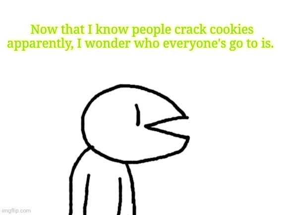 Pistachio | Now that I know people crack cookies apparently, I wonder who everyone's go to is. | image tagged in blank white template | made w/ Imgflip meme maker