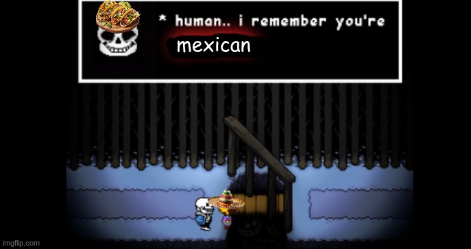 Human.. i remember your X | mexican | image tagged in human i remember your x | made w/ Imgflip meme maker