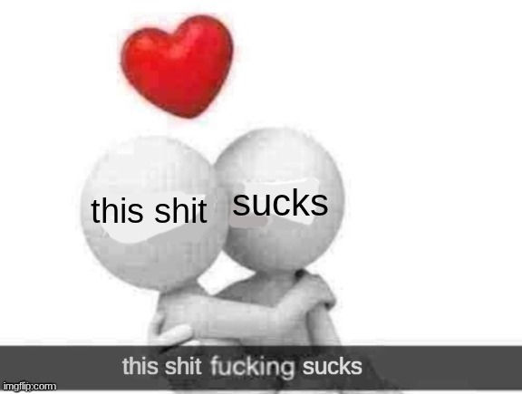 X fucking Y | sucks this shit this shit sucks | image tagged in x fucking y | made w/ Imgflip meme maker