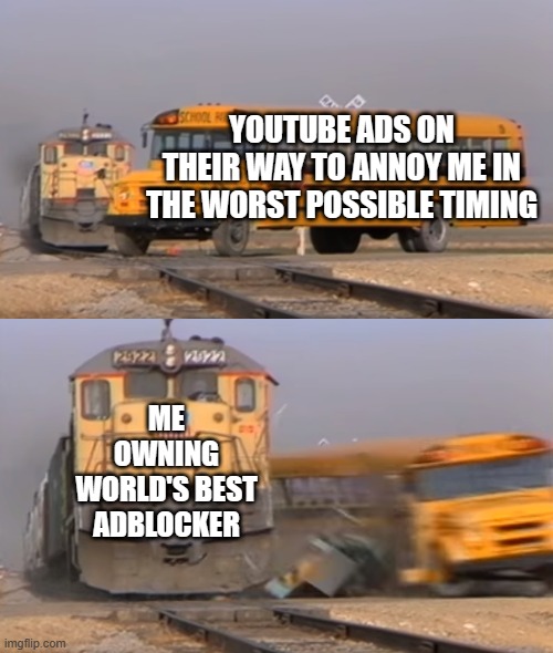 A train hitting a school bus | YouTube ads on their way to annoy me in the worst possible timing; Me owning world's best adblocker | image tagged in a train hitting a school bus | made w/ Imgflip meme maker