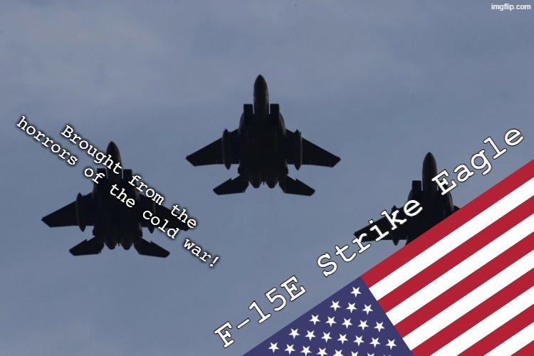 Fighter jet postal worker | Brought from the horrors of the cold war! F-15E Strike Eagle | image tagged in fighter jet postal worker | made w/ Imgflip meme maker