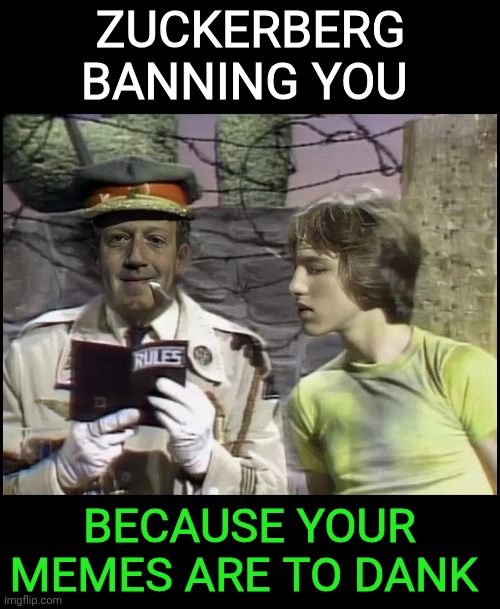 Zuckerberg banning you | Zuckerberg banning you; Because your memes are to dank | image tagged in zuckerberg banning you,banned,facebook | made w/ Imgflip meme maker