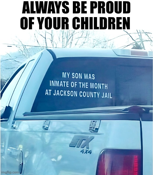 Always Be Proud Of Your Children | Always be proud of your children | image tagged in chrisjoines1 | made w/ Imgflip meme maker