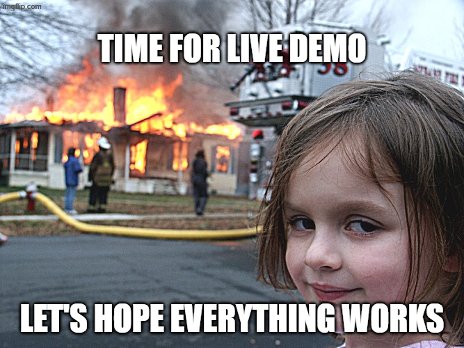 Demo Day | Time for Live Demo; Let's Hope Everything works | image tagged in house fire child | made w/ Imgflip meme maker