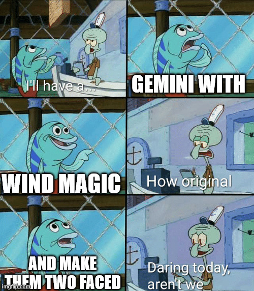 Daring today, aren't we squidward | Gemini with; Wind Magic; And make them two faced | image tagged in daring today aren't we squidward | made w/ Imgflip meme maker